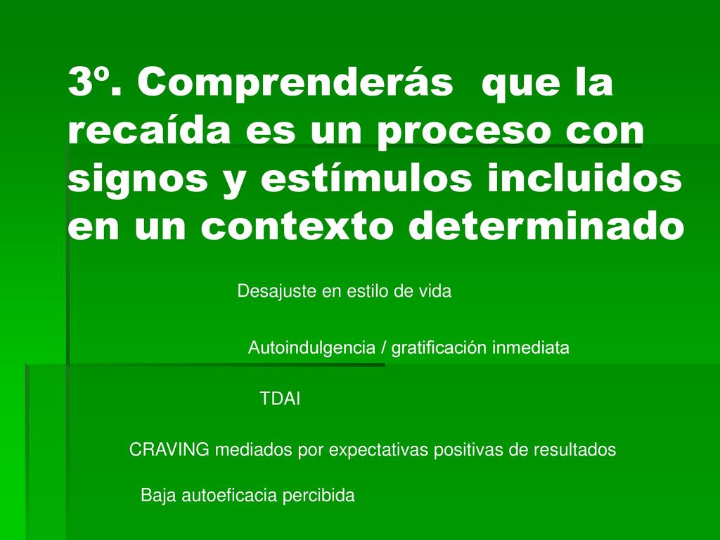 3º. Comprenderás que la recaída es un proceso con signos y estímulos incluidos en un contexto determinado