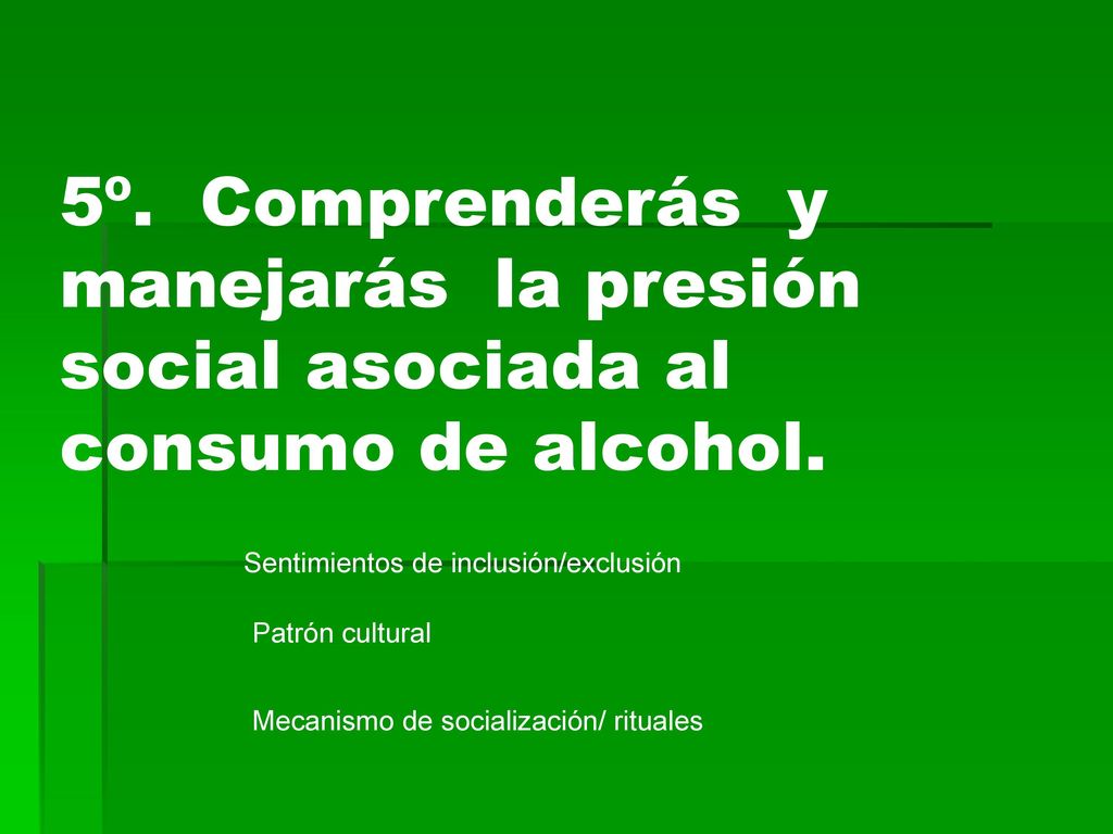 5º. Comprenderás y manejarás la presión social asociada al consumo de alcohol.