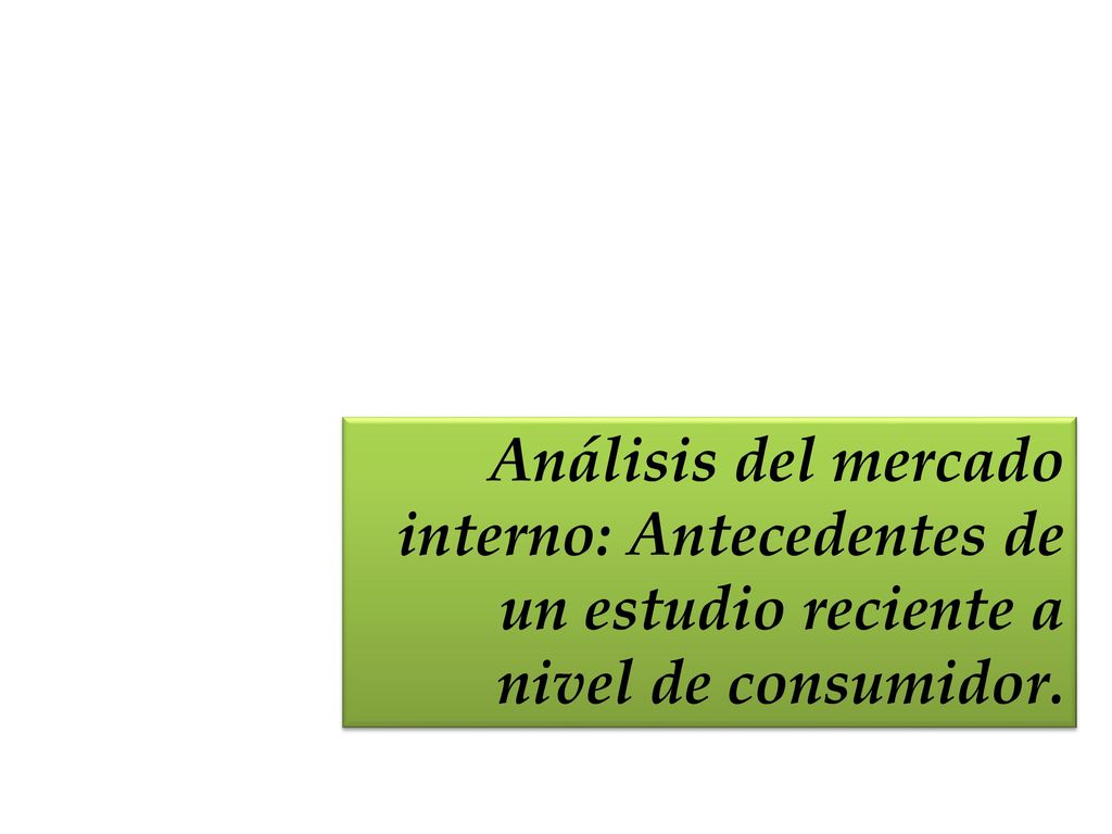 Análisis del mercado interno: Antecedentes de un estudio reciente a nivel de consumidor.