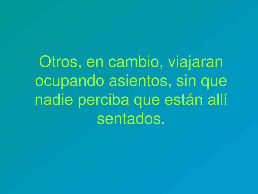 Otros, en cambio, viajaran ocupando asientos, sin que nadie perciba que están allí sentados.
