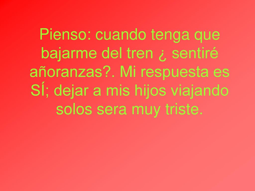 Pienso: cuando tenga que bajarme del tren ¿ sentiré añoranzas