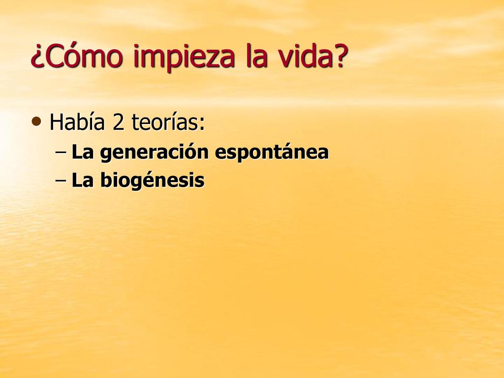¿Cómo impieza la vida Había 2 teorías: La generación espontánea