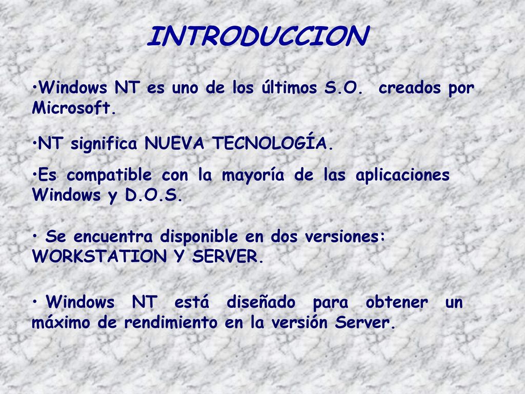 INTRODUCCION Windows NT es uno de los últimos S.O. creados por Microsoft. NT significa NUEVA TECNOLOGÍA.