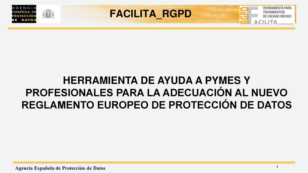 FACILITA_RGPD HERRAMIENTA DE AYUDA A PYMES Y PROFESIONALES PARA LA ADECUACIÓN AL NUEVO REGLAMENTO EUROPEO DE PROTECCIÓN DE DATOS.