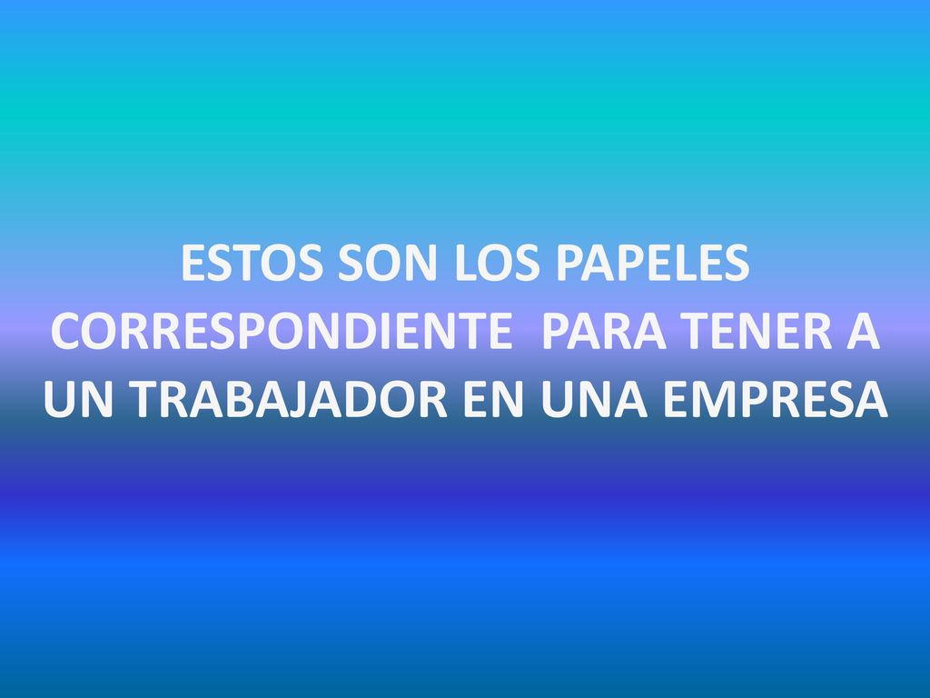 ESTOS SON LOS PAPELES CORRESPONDIENTE PARA TENER A UN TRABAJADOR EN UNA EMPRESA