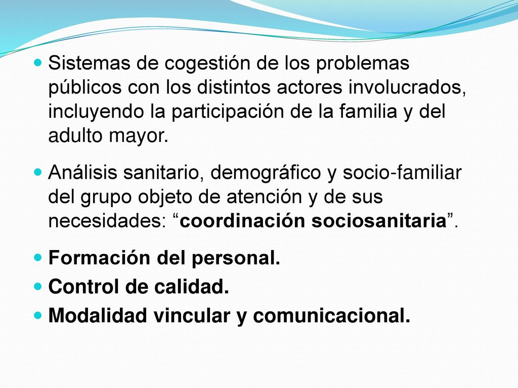 Sistemas de cogestión de los problemas públicos con los distintos actores involucrados, incluyendo la participación de la familia y del adulto mayor.