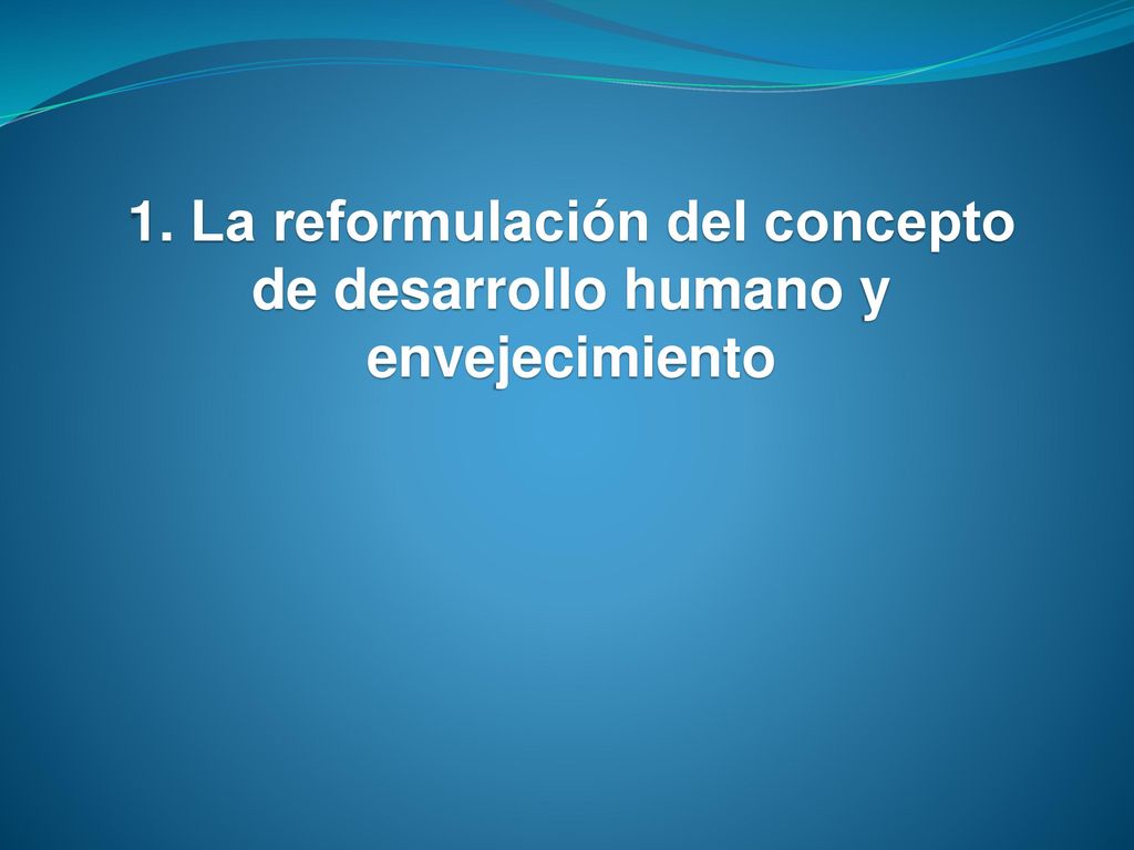 1. La reformulación del concepto de desarrollo humano y envejecimiento
