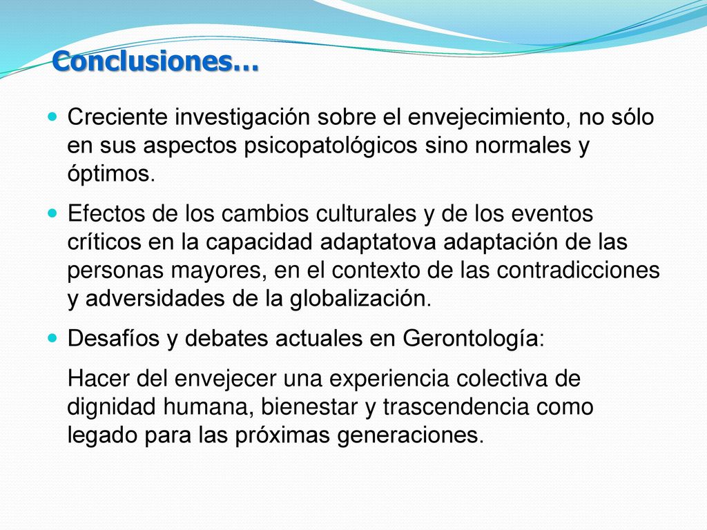Conclusiones… Creciente investigación sobre el envejecimiento, no sólo en sus aspectos psicopatológicos sino normales y óptimos.