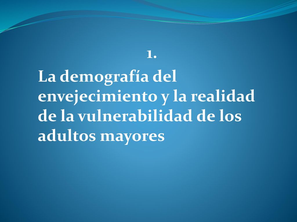 1. La demografía del envejecimiento y la realidad de la vulnerabilidad de los adultos mayores