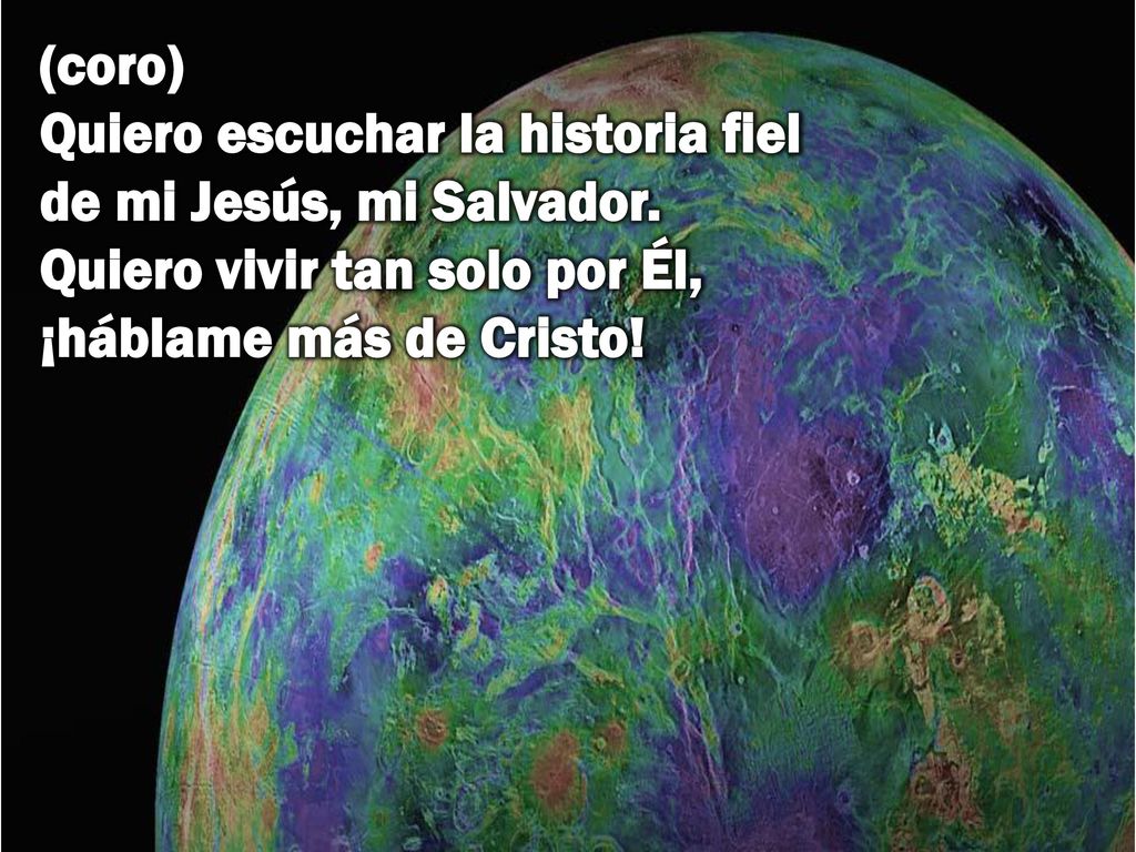 (coro) Quiero escuchar la historia fiel de mi Jesús, mi Salvador