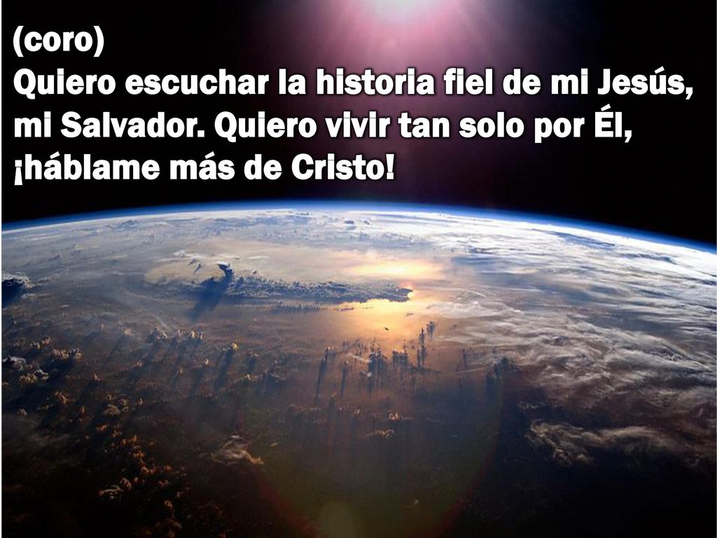 (coro) Quiero escuchar la historia fiel de mi Jesús, mi Salvador