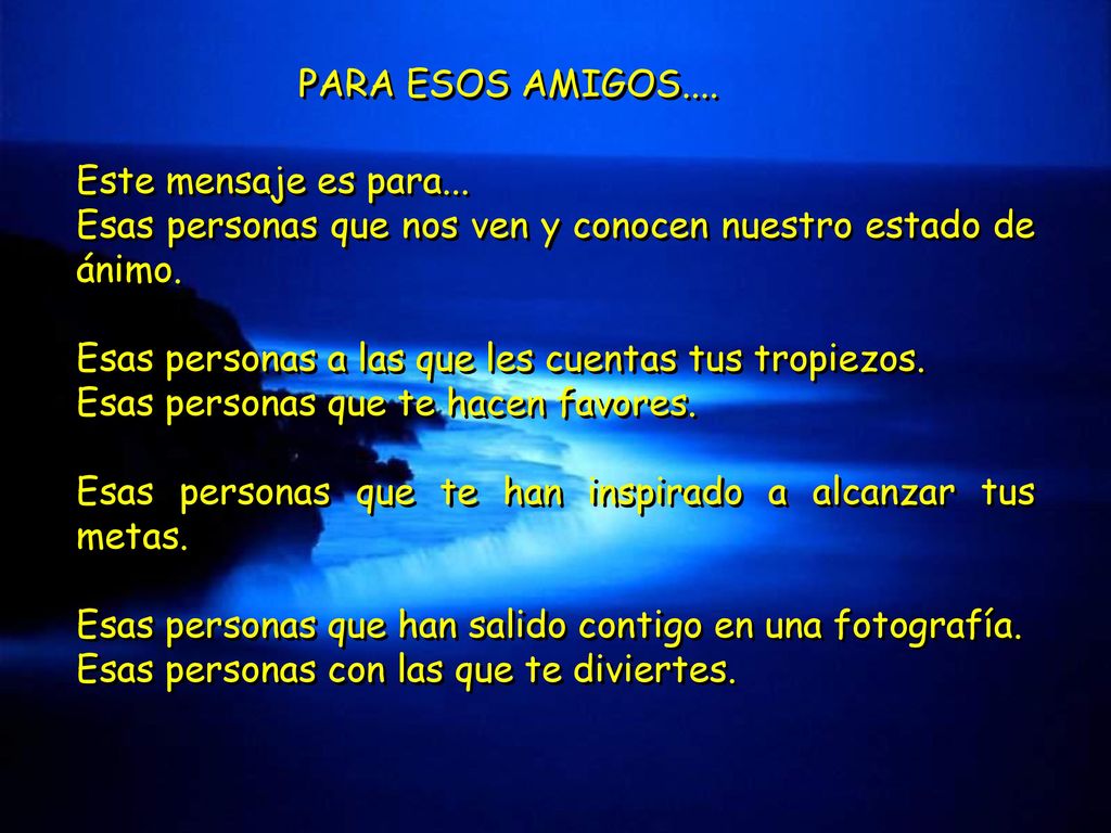 PARA ESOS AMIGOS.... Este mensaje es para... Esas personas que nos ven y conocen nuestro estado de ánimo.