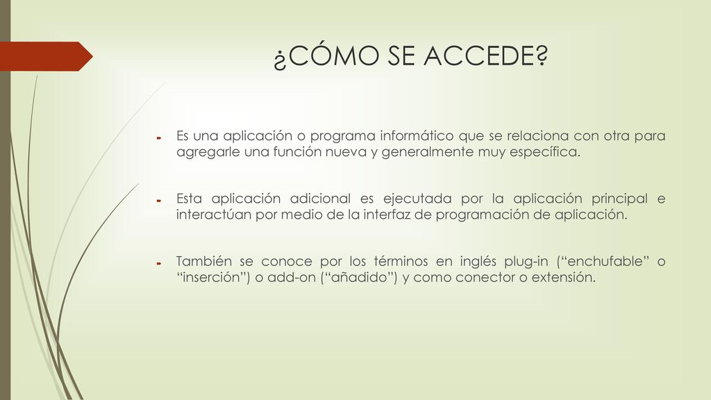 ¿CÓMO SE ACCEDE Es una aplicación o programa informático que se relaciona con otra para agregarle una función nueva y generalmente muy específica.