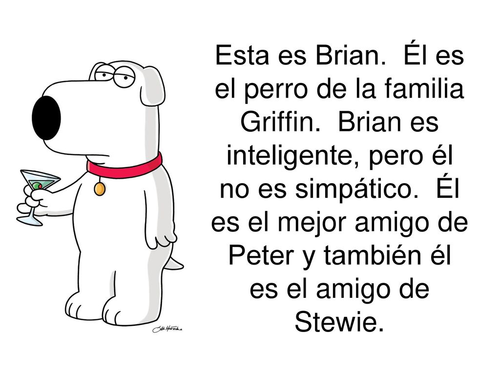 Esta es Brian. Él es el perro de la familia Griffin