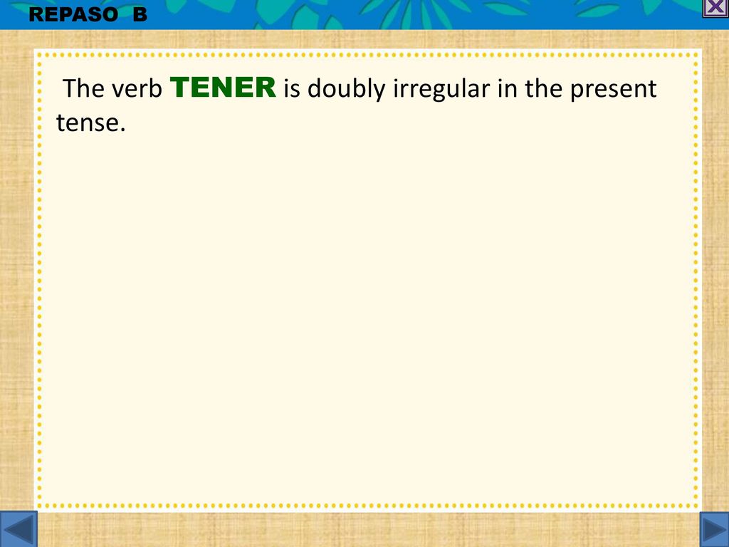 The verb TENER is doubly irregular in the present tense.