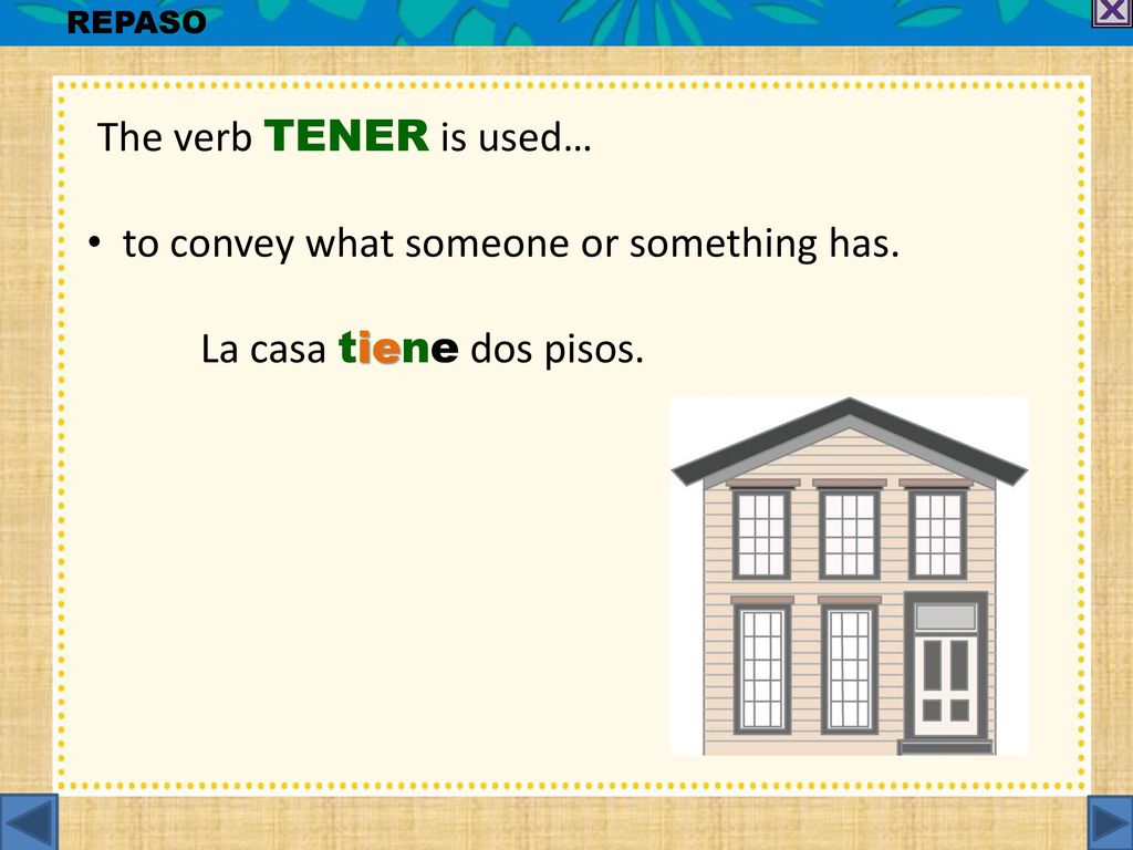to convey what someone or something has. La casa tiene dos pisos.