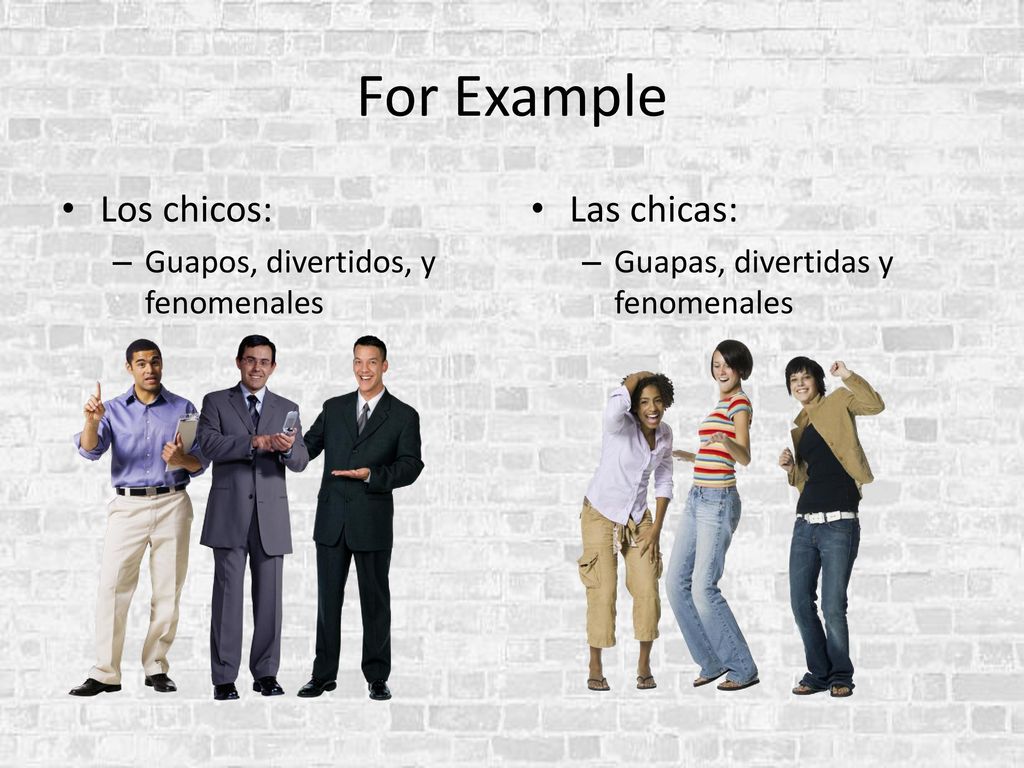 For Example Los chicos: Las chicas: Guapos, divertidos, y fenomenales