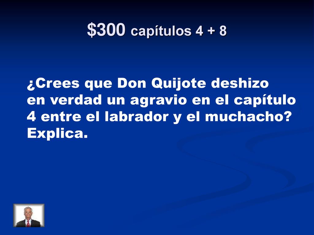 $300 capítulos ¿Crees que Don Quijote deshizo en verdad un agravio en el capítulo 4 entre el labrador y el muchacho