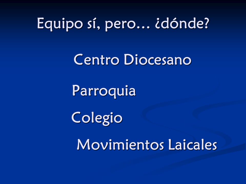 Equipo sí, pero… ¿dónde Centro Diocesano Parroquia Colegio Movimientos Laicales