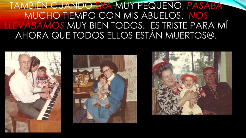 También cuando era muy pequeño, pasaba mucho tiempo con mis abuelos