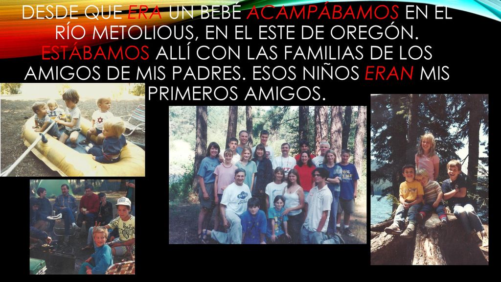 Desde que era un bebé acampábamos en el río metolious, en el este de Oregón.