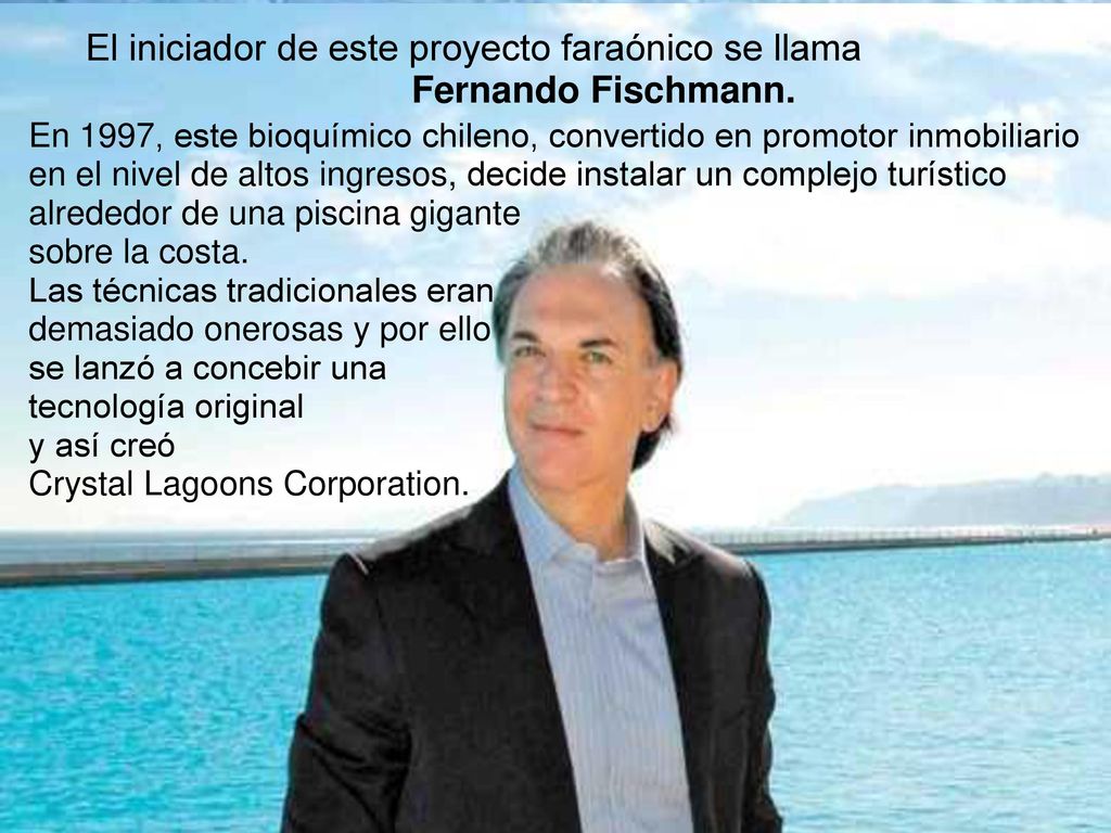 El iniciador de este proyecto faraónico se llama Fernando Fischmann.