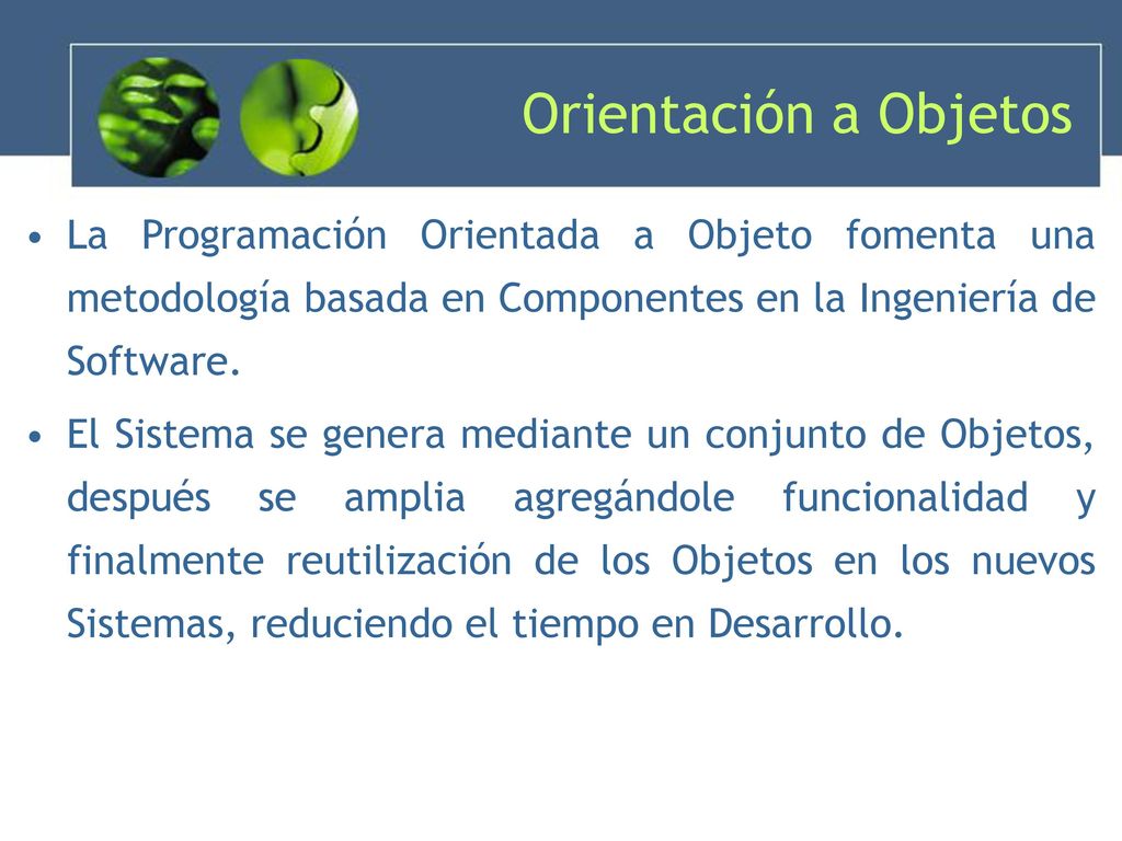 Orientación a Objetos La Programación Orientada a Objeto fomenta una metodología basada en Componentes en la Ingeniería de Software.