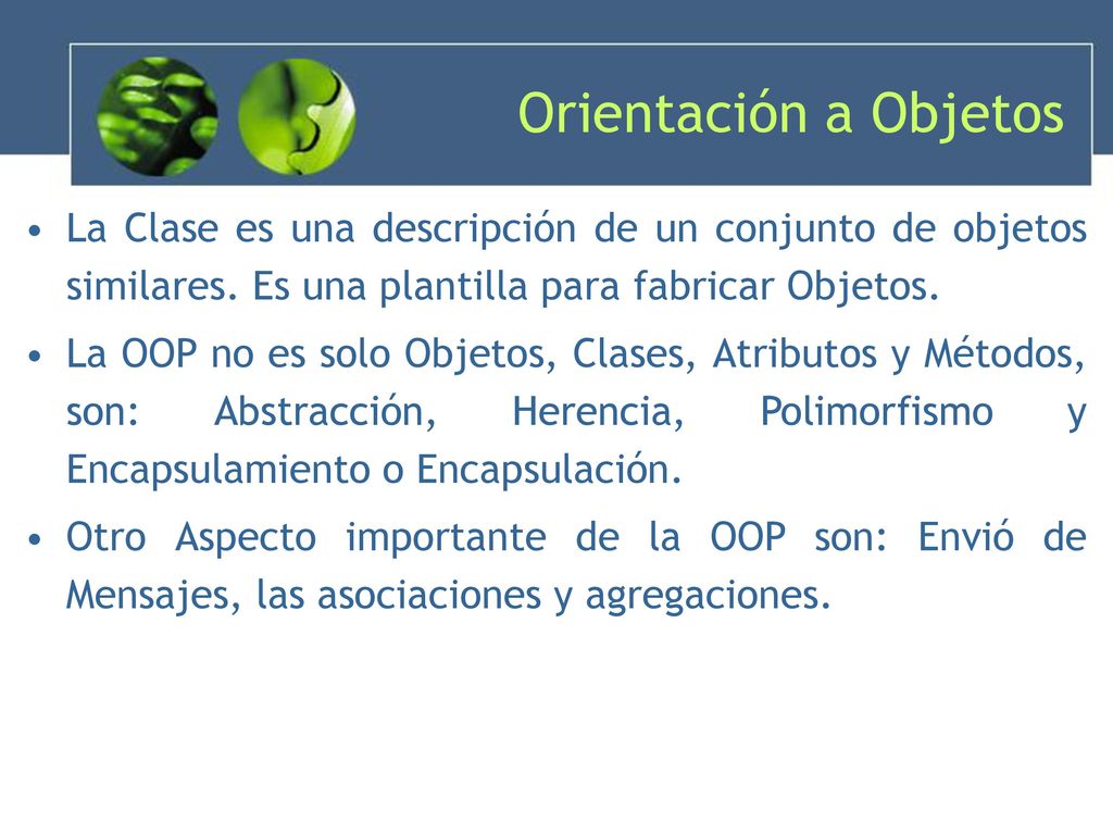 Orientación a Objetos La Clase es una descripción de un conjunto de objetos similares. Es una plantilla para fabricar Objetos.