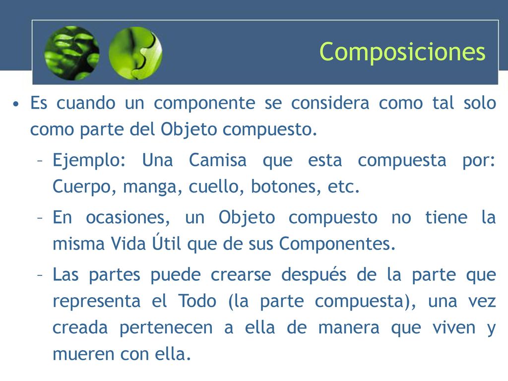 Composiciones Es cuando un componente se considera como tal solo como parte del Objeto compuesto.