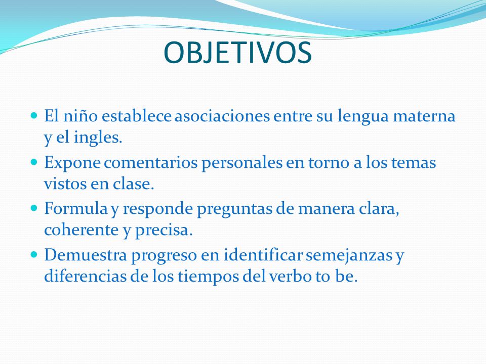 OBJETIVOS El niño establece asociaciones entre su lengua materna y el ingles. Expone comentarios personales en torno a los temas vistos en clase.