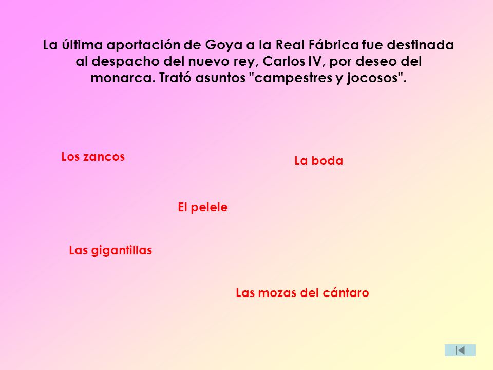La última aportación de Goya a la Real Fábrica fue destinada al despacho del nuevo rey, Carlos IV, por deseo del monarca. Trató asuntos campestres y jocosos .