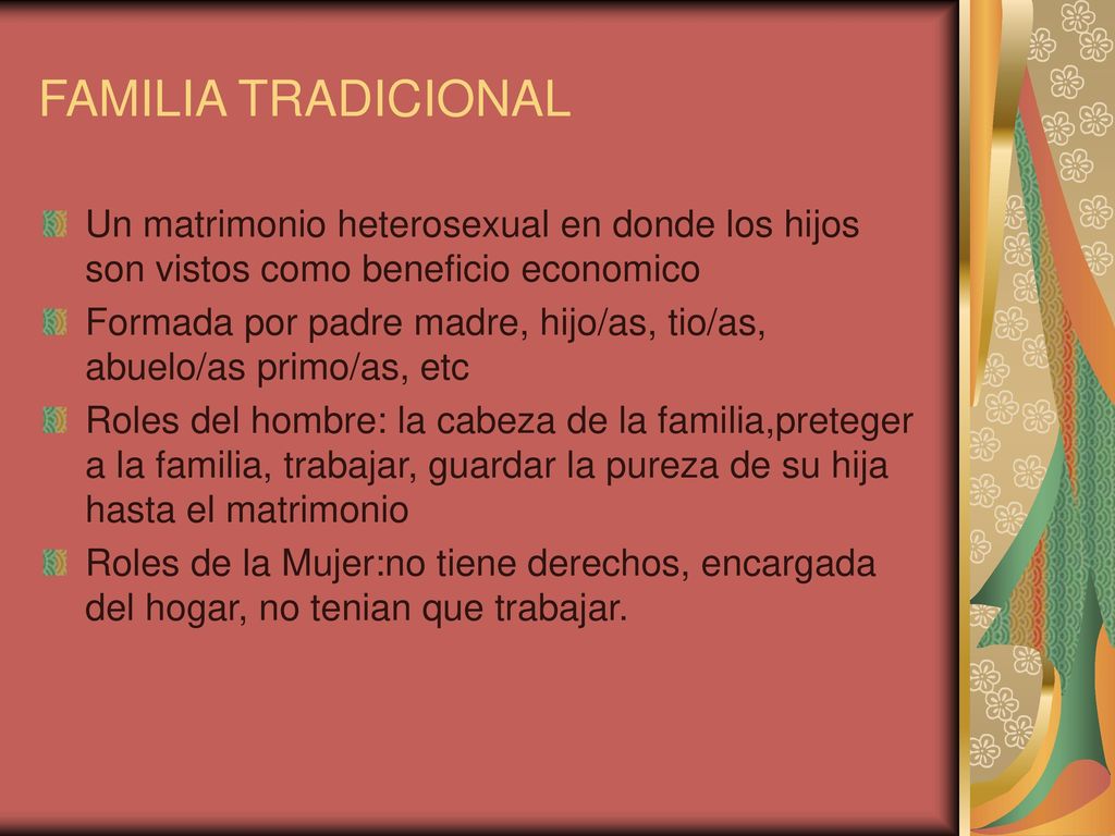 FAMILIA TRADICIONAL Un matrimonio heterosexual en donde los hijos son vistos como beneficio economico.