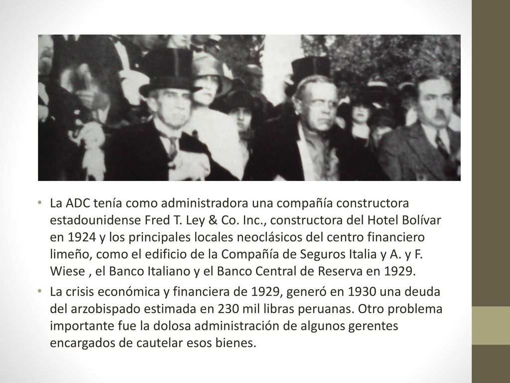 La ADC tenía como administradora una compañía constructora estadounidense Fred T. Ley & Co. Inc., constructora del Hotel Bolívar en 1924 y los principales locales neoclásicos del centro financiero limeño, como el edificio de la Compañía de Seguros Italia y A. y F. Wiese , el Banco Italiano y el Banco Central de Reserva en 1929.