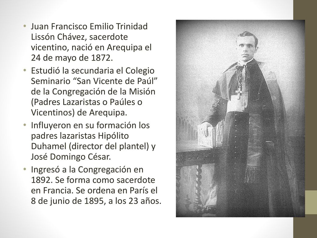 Juan Francisco Emilio Trinidad Lissón Chávez, sacerdote vicentino, nació en Arequipa el 24 de mayo de 1872.