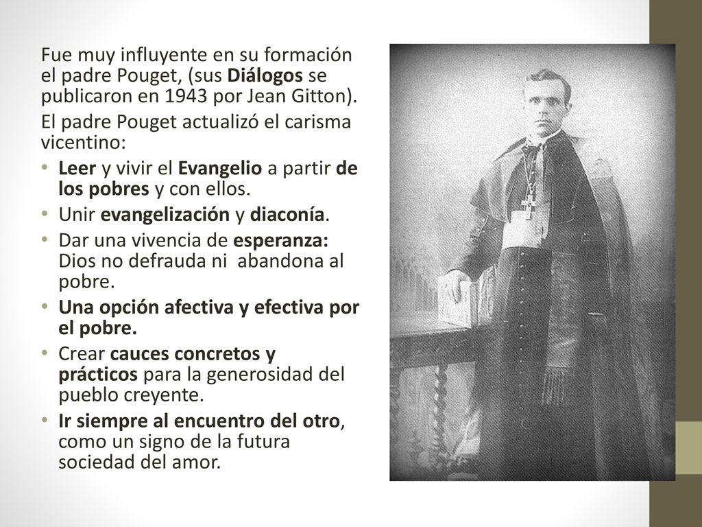 Fue muy influyente en su formación el padre Pouget, (sus Diálogos se publicaron en 1943 por Jean Gitton).