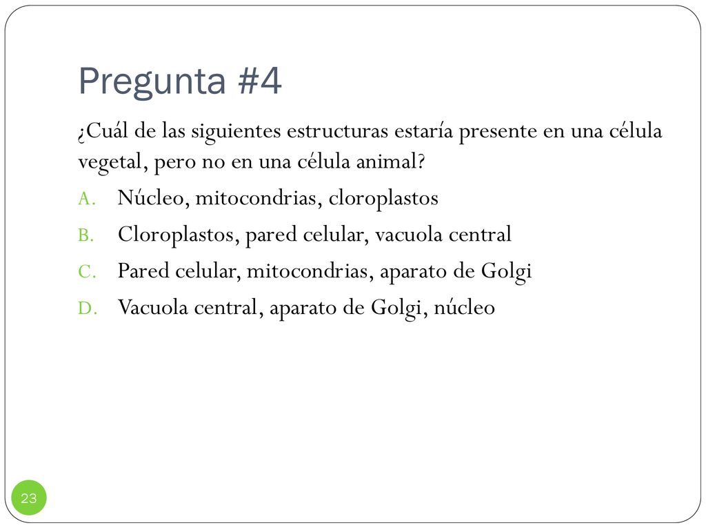 Pregunta #4 ¿Cuál de las siguientes estructuras estaría presente en una célula vegetal, pero no en una célula animal