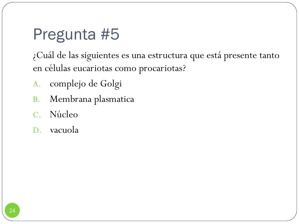 Pregunta #5 ¿Cuál de las siguientes es una estructura que está presente tanto en células eucariotas como procariotas
