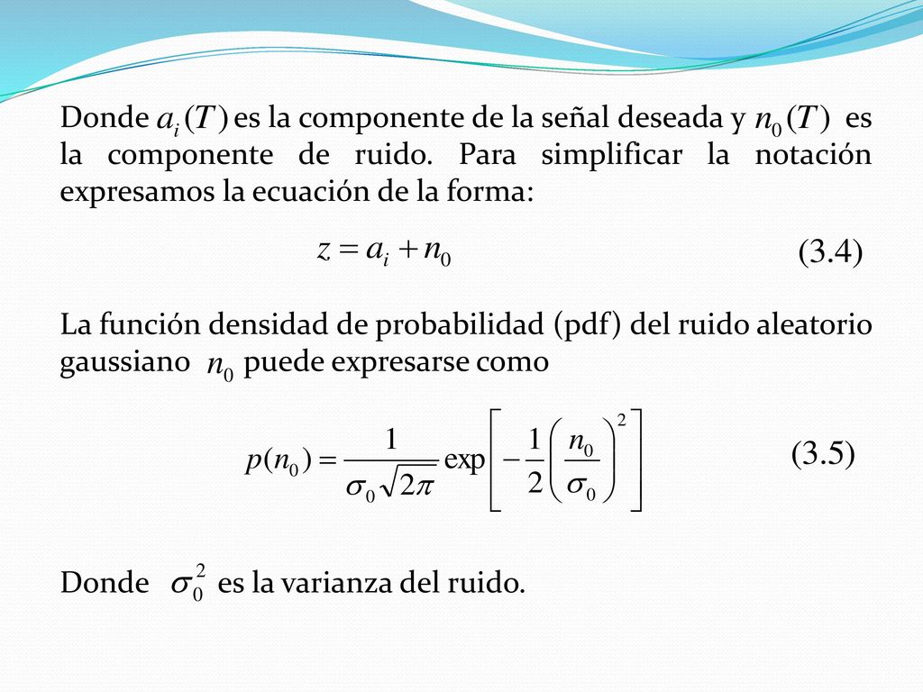 Donde es la componente de la señal deseada y es la componente de ruido