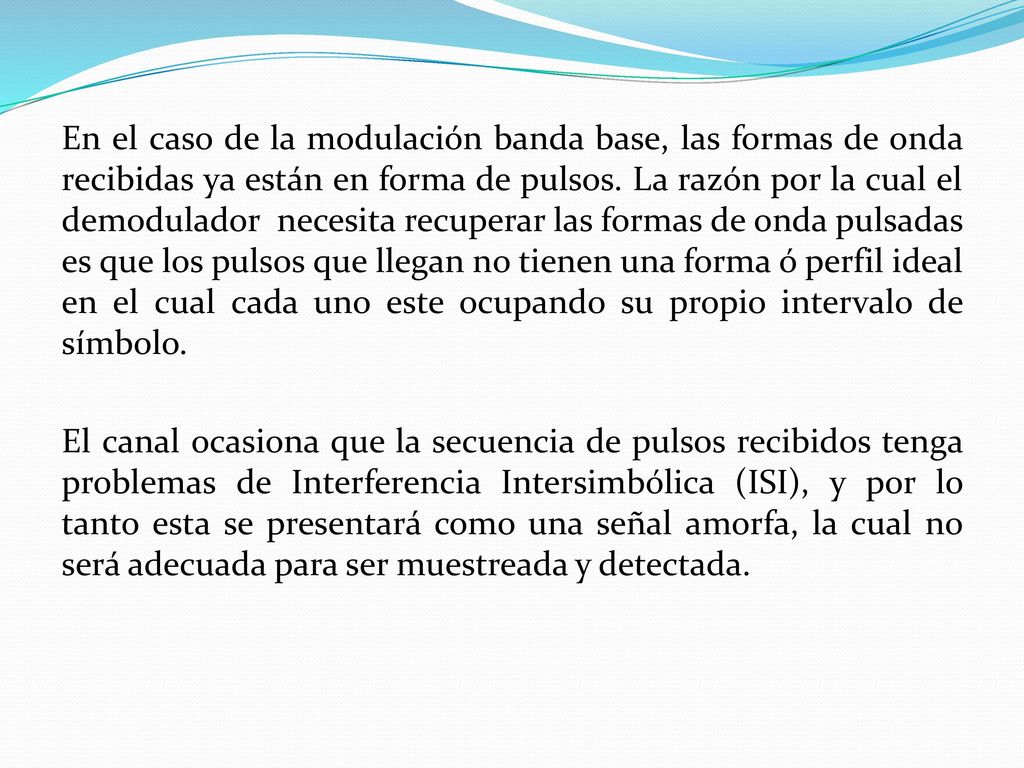 En el caso de la modulación banda base, las formas de onda recibidas ya están en forma de pulsos.