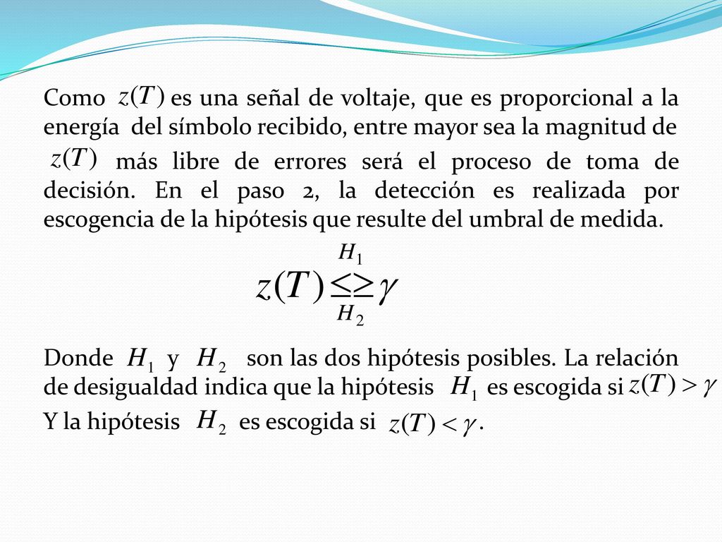 Como es una señal de voltaje, que es proporcional a la energía del símbolo recibido, entre mayor sea la magnitud de más libre de errores será el proceso de toma de decisión.