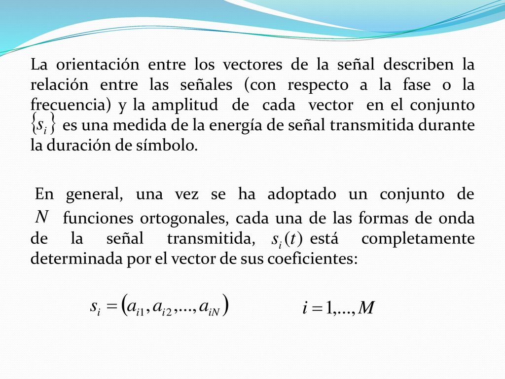 La orientación entre los vectores de la señal describen la relación entre las señales (con respecto a la fase o la frecuencia) y la amplitud de cada vector en el conjunto es una medida de la energía de señal transmitida durante la duración de símbolo.