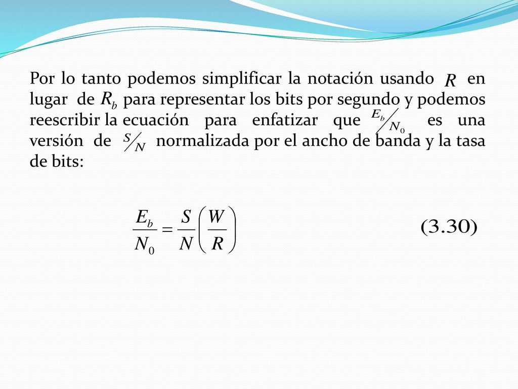 Por lo tanto podemos simplificar la notación usando en lugar de para representar los bits por segundo y podemos reescribir la ecuación para enfatizar que es una versión de normalizada por el ancho de banda y la tasa de bits: