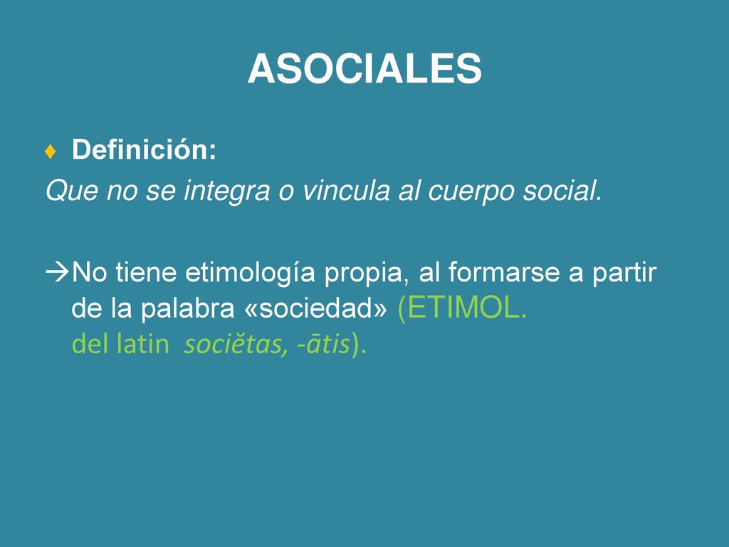 ASOCIALES Definición: Que no se integra o vincula al cuerpo social.