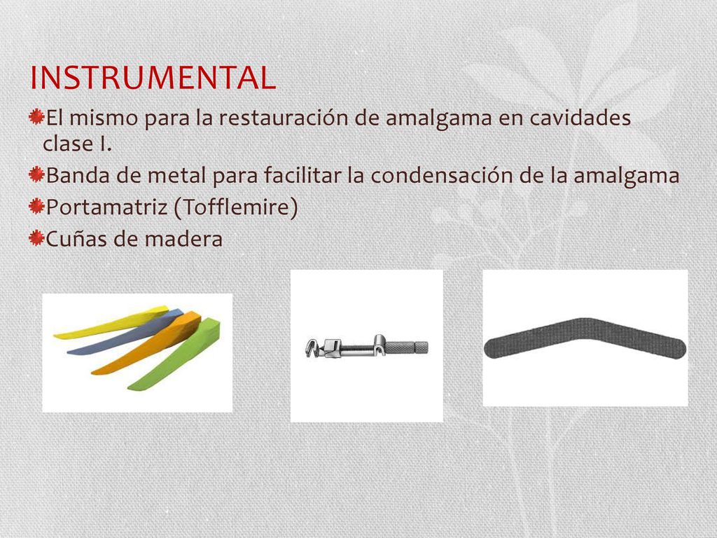 INSTRUMENTAL El mismo para la restauración de amalgama en cavidades clase I. Banda de metal para facilitar la condensación de la amalgama.
