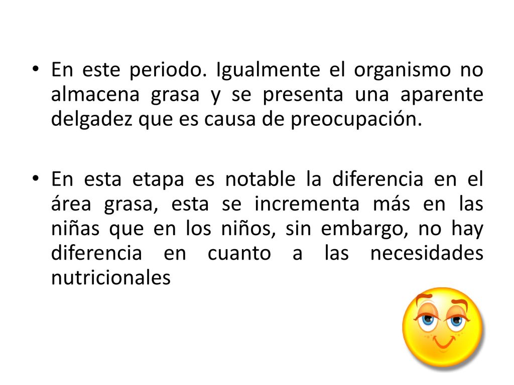 En este periodo. Igualmente el organismo no almacena grasa y se presenta una aparente delgadez que es causa de preocupación.