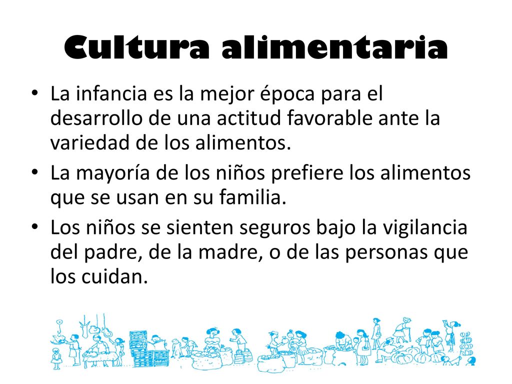 Cultura alimentaria La infancia es la mejor época para el desarrollo de una actitud favorable ante la variedad de los alimentos.