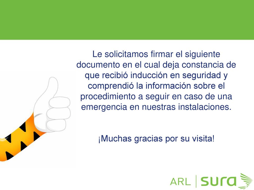 Le solicitamos firmar el siguiente documento en el cual deja constancia de que recibió inducción en seguridad y comprendió la información sobre el procedimiento a seguir en caso de una emergencia en nuestras instalaciones.