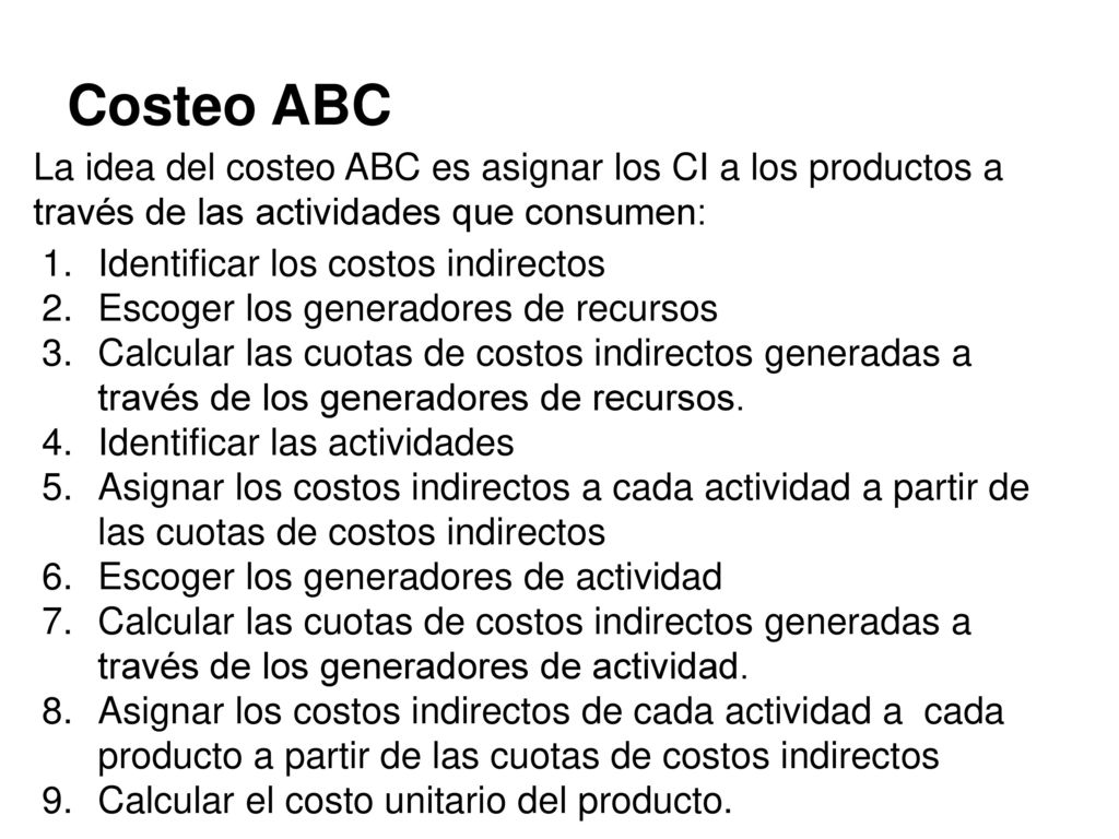 Costeo ABC La idea del costeo ABC es asignar los CI a los productos a través de las actividades que consumen: