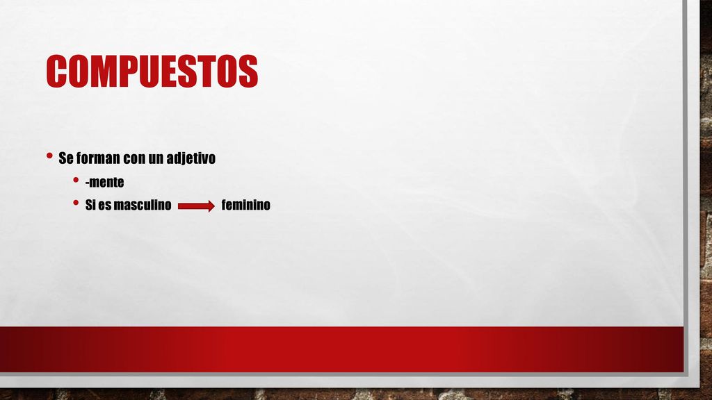 compuestos Se forman con un adjetivo -mente Si es masculino feminino