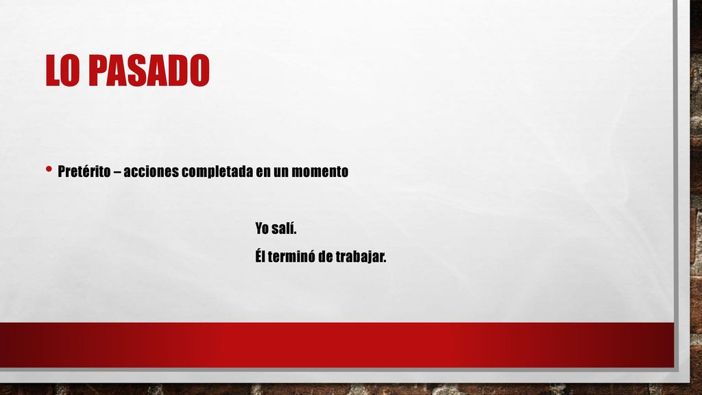 Lo pasado Pretérito – acciones completada en un momento Yo salí.